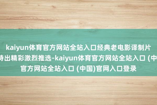 kaiyun体育官方网站全站入口经典老电影译制片《侦察与小偷》特出精彩激烈推选-kaiyun体育官方网站全站入口 (中国)官网入口登录