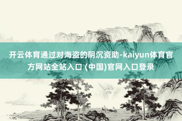 开云体育通过对海盗的阴沉资助-kaiyun体育官方网站全站入口 (中国)官网入口登录