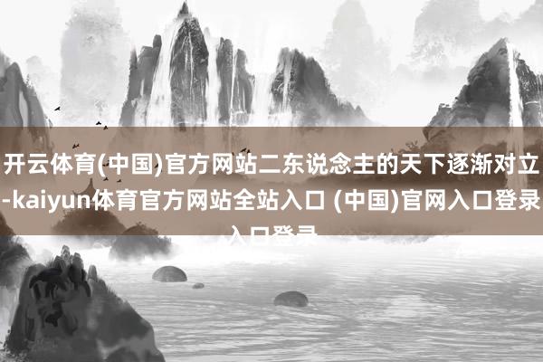 开云体育(中国)官方网站二东说念主的天下逐渐对立-kaiyun体育官方网站全站入口 (中国)官网入口登录