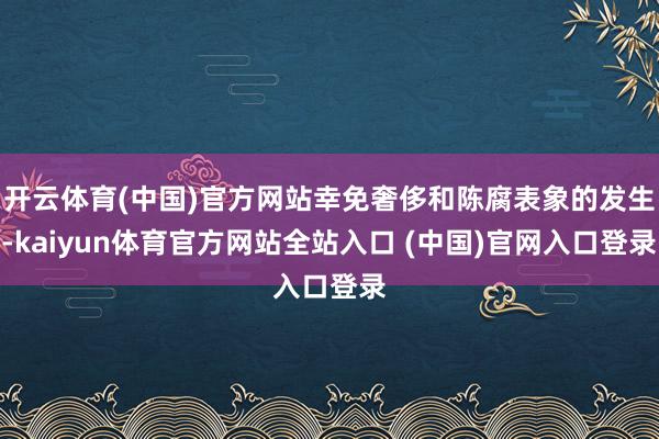 开云体育(中国)官方网站幸免奢侈和陈腐表象的发生-kaiyun体育官方网站全站入口 (中国)官网入口登录