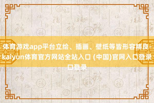 体育游戏app平台立绘、插画、壁纸等皆形容精良-kaiyun体育官方网站全站入口 (中国)官网入口登录